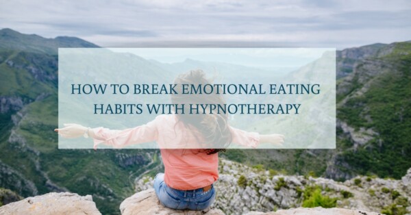 How To Break Emotional Eating Habits With Hypnotherapy